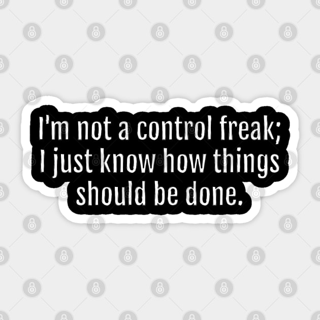 I'm not a control freak; I just know how things should be done. (Black Edition) Sticker by QuotopiaThreads